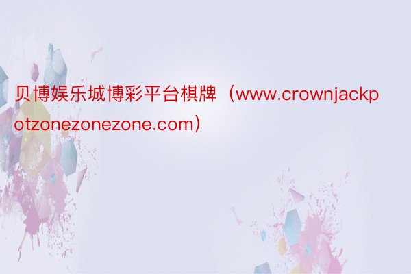 贝博娱乐城博彩平台棋牌（www.crownjackpotzonezonezone.com）