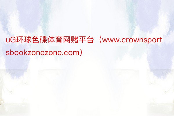 uG环球色碟体育网赌平台（www.crownsportsbookzonezone.com）