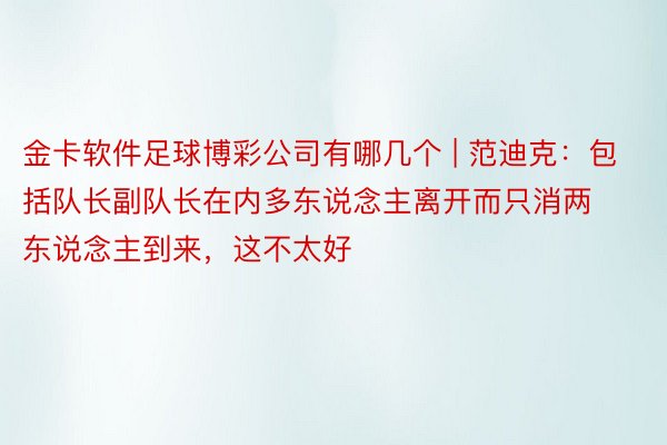 金卡软件足球博彩公司有哪几个 | 范迪克：包括队长副队长在内多东说念主离开而只消两东说念主到来，这不太好