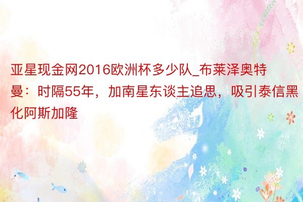 亚星现金网2016欧洲杯多少队_布莱泽奥特曼：时隔55年，加南星东谈主追思，吸引泰信黑化阿斯加隆