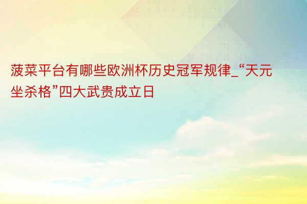 菠菜平台有哪些欧洲杯历史冠军规律_“天元坐杀格”四大武贵成立日