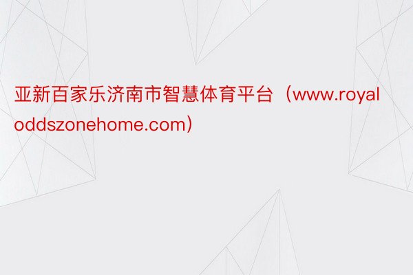 亚新百家乐济南市智慧体育平台（www.royaloddszonehome.com）