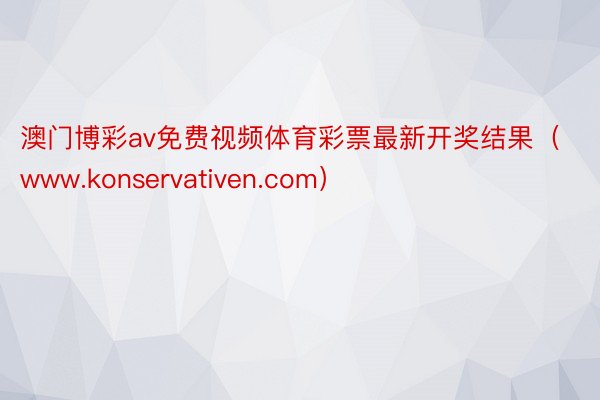 澳门博彩av免费视频体育彩票最新开奖结果（www.konservativen.com）